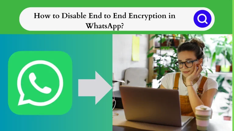 How to Disable End to End Encryption in WhatsApp?